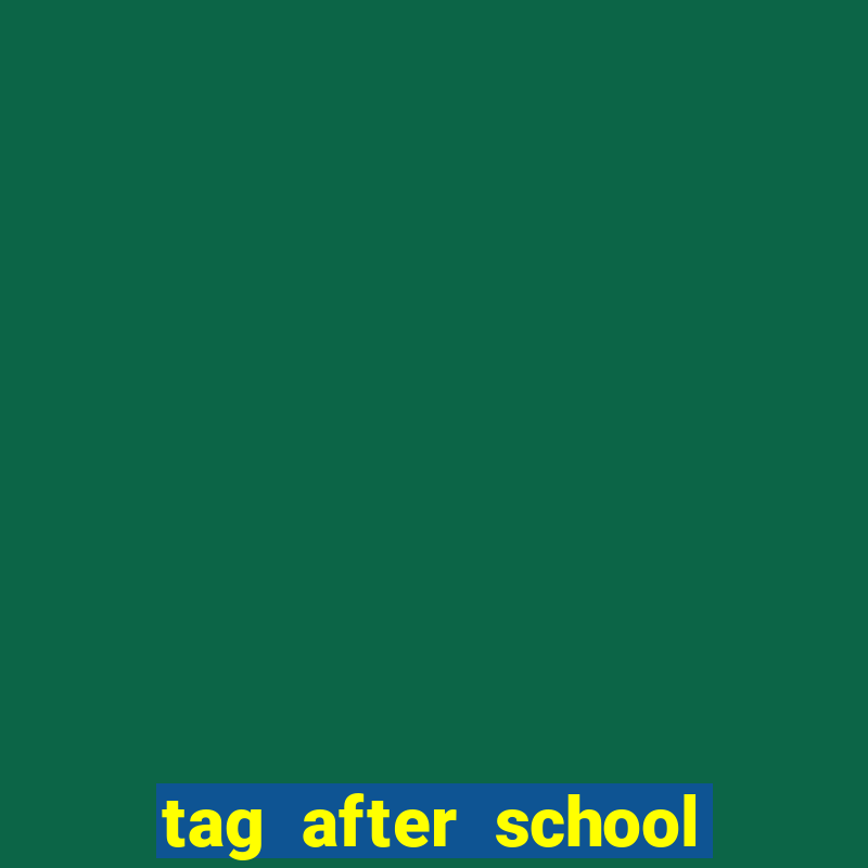 tag after school apk download